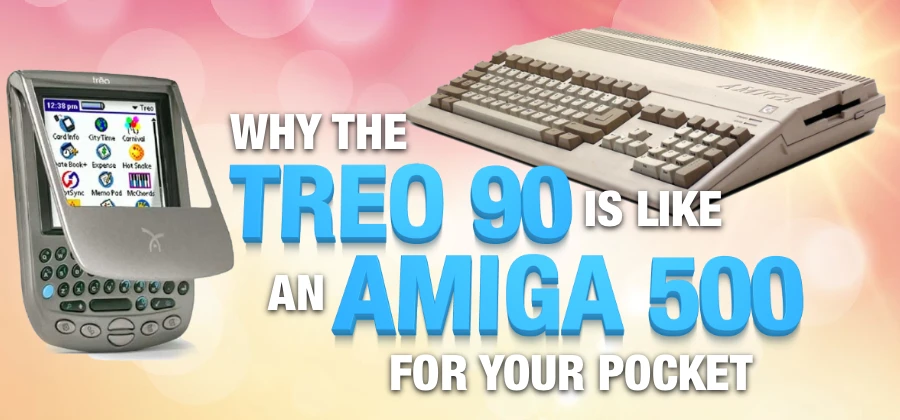 Why the Treo 90 is Like an Amiga 500 for your Pocket (in Spirit)
