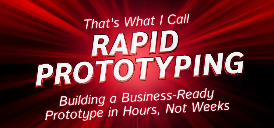 That's What I Call Rapid Prototyping! Building a Business-Ready Prototype in Hours, Not Weeks